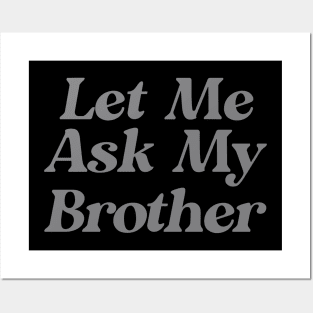 Let Me Ask My Brother Funny Posters and Art